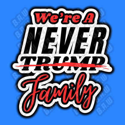 We’re A Never Trump Family - High Quality 300/3200 Dpi PNG Files For Sublimation, DTF, Dtg, Uv, Screen Printing & More!