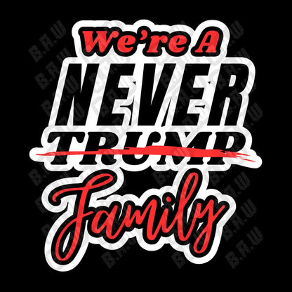 We’re A Never Trump Family - High Quality 300/3200 Dpi PNG Files For Sublimation, DTF, Dtg, Uv, Screen Printing & More!