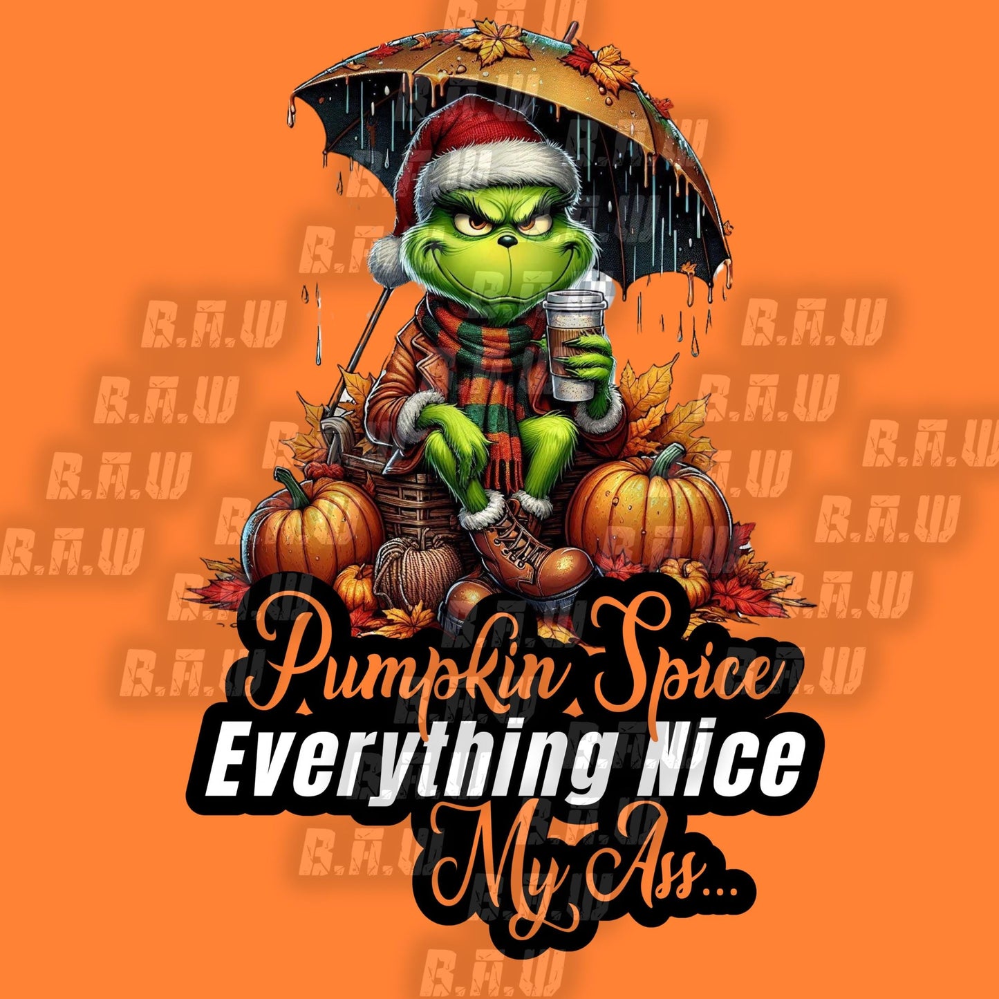 Fall Grinch Pumpkin Spice Everything Nice My ASS - 3 Different Images All High Quality PNG Downloadable Files - Just Download and Print!