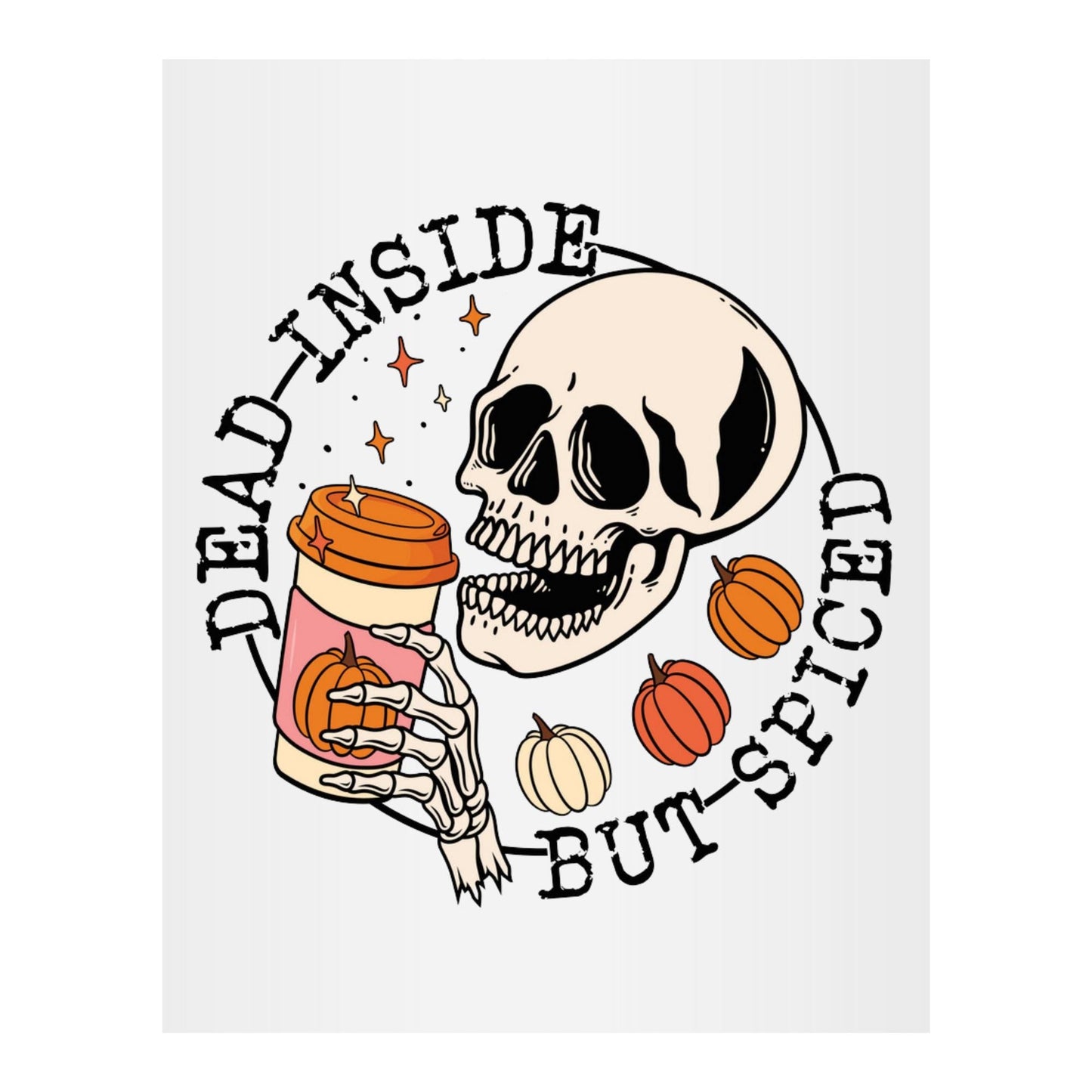 Ready To Press - Dead Inside But Spiced - Funny fall DTF Heat Transfers. For T-shirts, Hoodies, Sweatshirts & Totes Of All Colors!!!