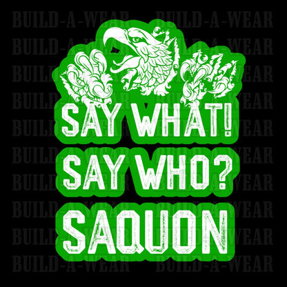 SAY WHAT SAY WHO SAQUON - Philadelphia Eagles Fans Inspired3 Images - High Quality PNG for Sublimation DTF DTG Uvdtf Screen Print & More!!